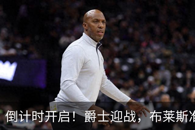 倒计时开启！爵士迎战，布莱斯准备好嗨翻全场！