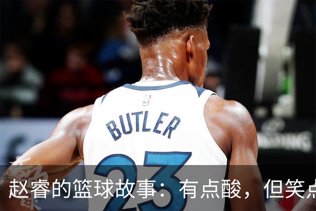 赵睿的篮球故事：有点酸，但笑点满满的伤退传奇