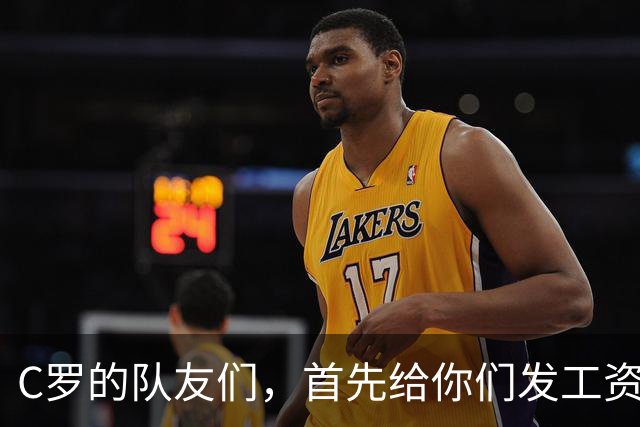 C罗的队友们，首先给你们发工资！
